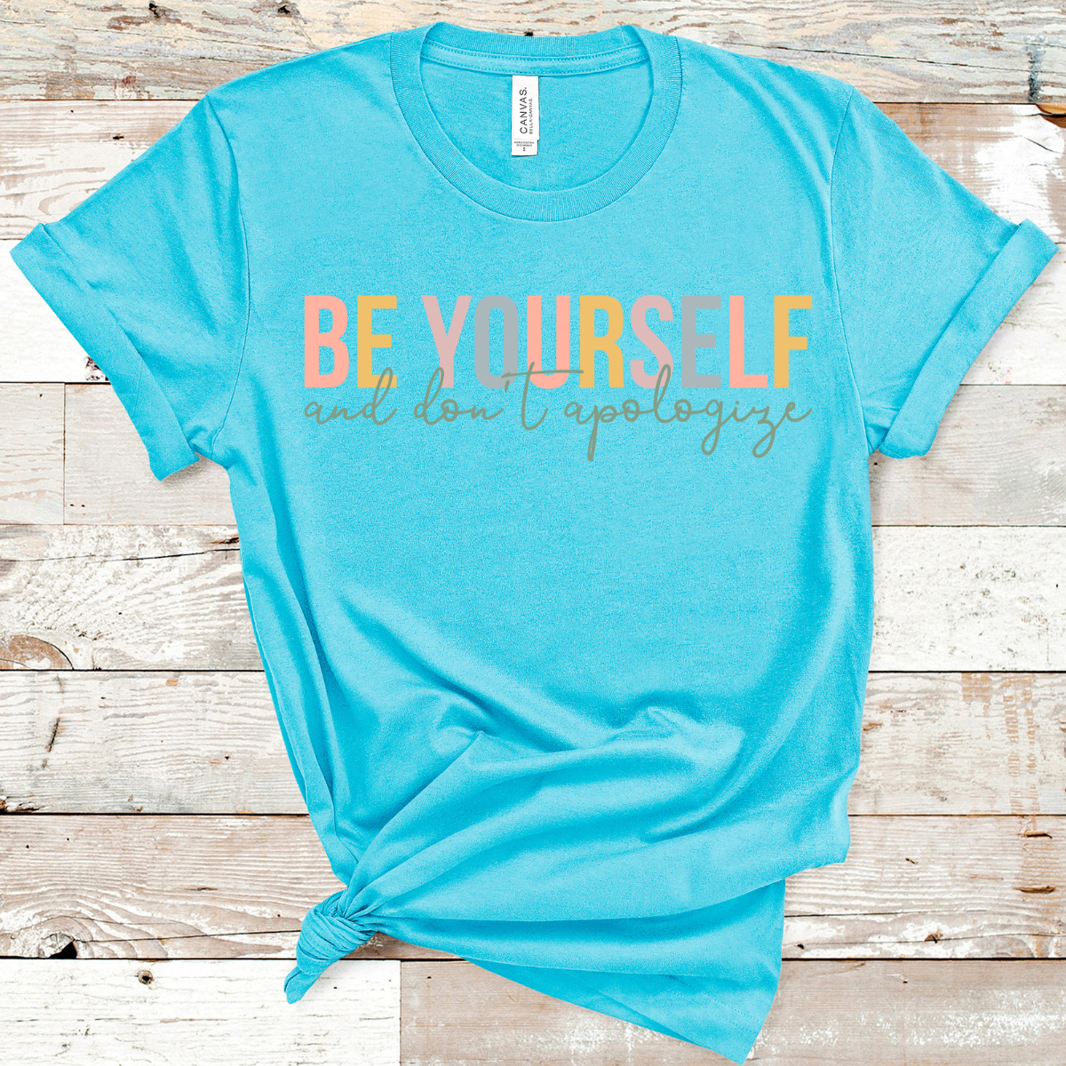 Be Yourself and Don't Apologize Tee